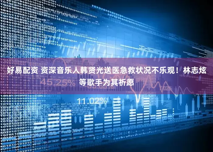 好易配资 资深音乐人韩贤光送医急救状况不乐观！林志炫等歌手为其祈愿
